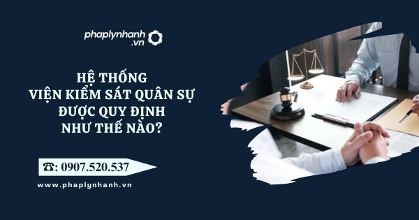 Hệ thống Viện kiểm sát quân sự được quy định như thế nào? 19 Hệ thống Viện kiểm sát quân sự được quy định như thế nào - Tư vấn, hỗ trợ pháp lý nhanh