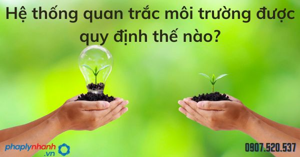 Hệ thống quan trắc môi trường được quy định thế nào? 9 Hệ thống quan trắc môi trường - tư vấn hỗ trợ pháp lý nhanh