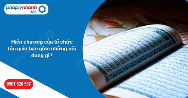 Hiến chương của tổ chức tôn giáo bao gồm những nội dung gì-Hỗ trợ, tư vấn pháp lý nhanh