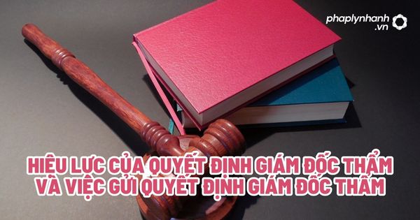 Hiệu lực của quyết định giám đốc thẩm và việc gửi quyết định giám đốc thẩm? 1 Hiệu lực của quyết định giám đốc thẩm và việc gửi quyết định giám đốc thẩm - Tư vấn, hỗ trợ pháp lý nhanh