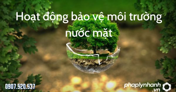 Hoạt động bảo vệ môi trường nước mặt theo Luật bảo vệ môi trường 2020 1 Hoạt động bảo vệ môi trường nước mặt - tư vấn hỗ trợ pháp lý nhanh