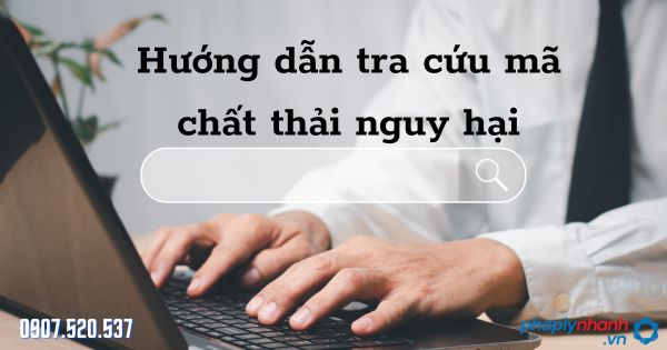 Hướng dẫn tra cứu mã chất thải nguy hại 1 Hướng dẫn tra cứu mã chất thải nguy hại - tư vấn hỗ trợ pháp lý nhanh