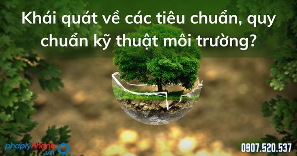 Quy chuẩn kỹ thuật môi trường và Khái quát về các tiêu chuẩn, quy chuẩn kỹ thuật môi trường? 1 Khái quát về các tiêu chuẩn, quy chuẩn kỹ thuật môi trường - tư vấn hỗ trợ pháp lý nhanh