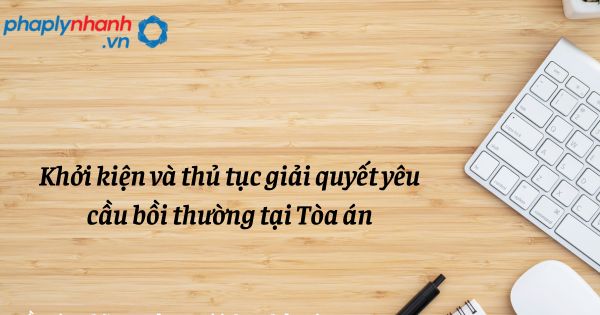 Khởi kiện và thủ tục giải quyết yêu cầu bồi thường tại Tòa án như thế nào? 1 Khởi kiện và thủ tục giải quyết yêu cầu bồi thường tại Tòa án - hỗ trợ, tư vấn pháp lý nhanh