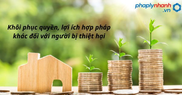Khôi phục quyền, lợi ích hợp pháp khác đối với người bị thiệt hại như thế nào? 1 Khôi phục quyền, lợi ích hợp pháp khác đối với người bị thiệt hại - hỗ trợ, tư vấn pháp lý nhanh