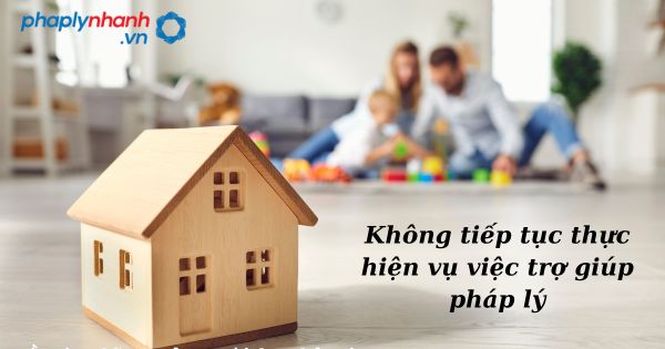 Không tiếp tục thực hiện vụ việc trợ giúp pháp lý như thế nào? 1 Không tiếp tục thực hiện vụ việc trợ giúp pháp lý - hỗ trợ, tư vấn pháp lý nhanh