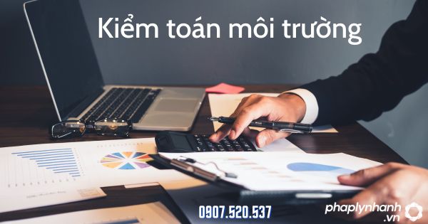 Kiểm toán môi trường được Luật bảo vệ môi trường 2020 quy định thế nào? 1 Kiểm toán môi trường - tư vấn hỗ trợ pháp lý nhanh