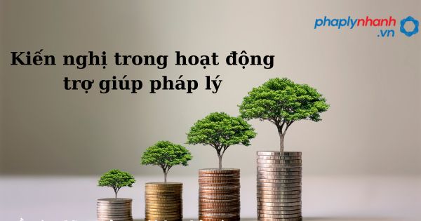 Kiến nghị trong hoạt động trợ giúp pháp lý như thế nào? 1 Kiến nghị trong hoạt động trợ giúp pháp lý - hỗ trợ, tư vấn pháp lý nhanh