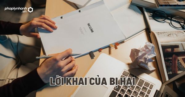 Lời khai của bị hại? 1 Lời khai của bị hại - Tư vấn, hỗ trợ pháp lý nhanh