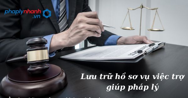 Lưu trữ hồ sơ vụ việc trợ giúp pháp lý như thế nào? 1 Lưu trữ hồ sơ vụ việc trợ giúp pháp lý - hỗ trợ, tư vấn pháp lý nhanh