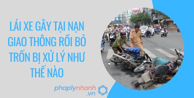 Lái xe gây tại nạn giao thông rồi bỏ trốn bị xử lý như thế nào? 1 Lái xe gây tại nạn giao thông rồi bỏ trốn bị xử lý như thế nào