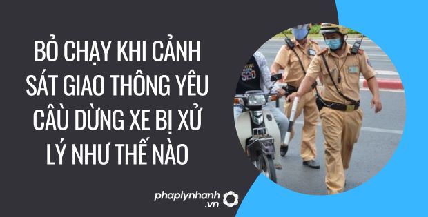 Bỏ chạy khi cảnh sát giao thông yêu câù dừng xe bị xử lý như thế nào