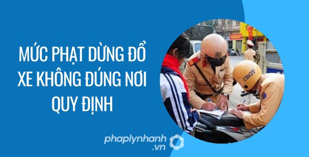 Dừng đổ xe không đúng nơi quy định 2023 bị phạt bao nhiêu tiền? 1 MỨC PHẠT DỪNG ĐỔ XE KHÔNG ĐÚNG NƠI QUY ĐỊNH