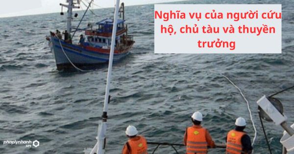 Quy định về nghĩa vụ của người cứu hộ, chủ tàu và thuyền trưởng 1 Quy định về nghĩa vụ của người cứu hộ, chủ tàu và thuyền trưởng