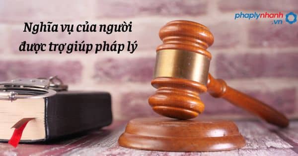 Nghĩa vụ của người được trợ giúp pháp lý như thế nào? 1 Nghĩa vụ của người được trợ giúp pháp lý - hỗ trợ, tư vấn pháp lý nhanh