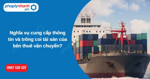 Nghĩa vụ cung cấp thông tin và trông coi tài sản của bên thuê vận chuyển 1 Nghĩa vụ cung cấp thông tin và trông coi tài sản của bên thuê vận chuyển-Hỗ trợ, tư vấn pháp lý nhanh