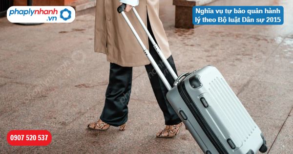 Nghĩa vụ tự bảo quản hành lý theo Bộ luật dân sự 2015? 1 Nghĩa vụ tự bảo quản hành lý theo Bộ luật Dân sự 2015-Hỗ trợ, tư vấn pháp lý nhanh