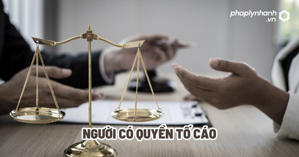 Người có quyền tố cáo? 1 Người có quyền tố cáo - Tư vấn, hỗ trợ pháp lý nhanh