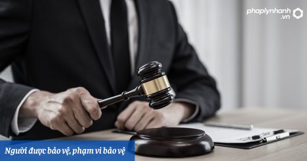 Quy định về người được bảo vệ, phạm vi bảo vệ? 1 Người được bảo vệ, phạm vi bảo vệ - hỗ trợ, tư vấn pháp lý nhanh