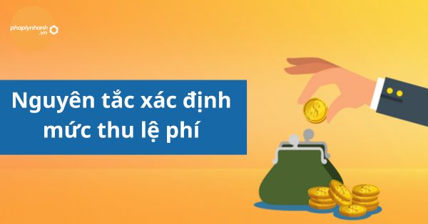 Nguyên tắc xác định mức thu lệ phí 1 Nguyên tắc xác định mức thu lệ phí