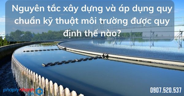 Nguyên tắc xây dựng và áp dụng quy chuẩn kỹ thuật môi trường được quy định thế nào? 1 Nguyên tắc xây dựng và áp dụng quy chuẩn kỹ thuật môi trường - tư vấn hỗ trợ pháp lý nhanh