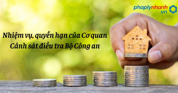 Nhiệm vụ, quyền hạn của Cơ quan Cảnh sát điều tra Bộ Công an được quy định như thế nào? 1 Nhiệm vụ, quyền hạn của Cơ quan Cảnh sát điều tra Bộ Công an - hỗ trợ, tư vấn pháp lý nhanh
