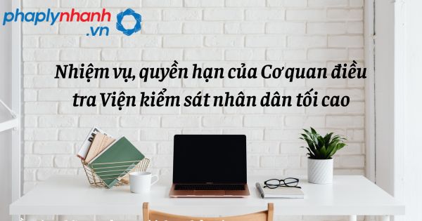 Nhiệm vụ, quyền hạn của Cơ quan điều tra Viện kiểm sát nhân dân tối cao như thế nào? 1 Nhiệm vụ, quyền hạn của Cơ quan điều tra Viện kiểm sát nhân dân tối cao - hỗ trợ, tư vấn pháp lý nhanh