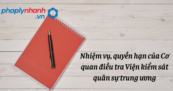 Nhiệm vụ, quyền hạn của Cơ quan điều tra Viện kiểm sát quân sự trung ương như thế nào? 1 Nhiệm vụ, quyền hạn của Cơ quan điều tra Viện kiểm sát quân sự trung ương - hỗ trợ, tư vấn pháp lý nhanh