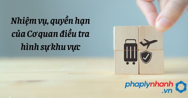 Nhiệm vụ, quyền hạn của Cơ quan điều tra hình sự khu vực như thế nào?