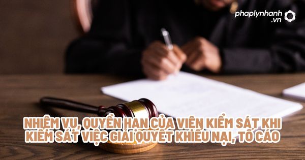 Nhiệm vụ, quyền hạn của Viện kiểm sát khi kiểm sát việc giải quyết khiếu nại, tố cáo? 1 Nhiệm vụ, quyền hạn của Viện kiểm sát khi kiểm sát việc giải quyết khiếu nại, tố cáo - Tư vấn, hỗ trợ pháp lý nhanh