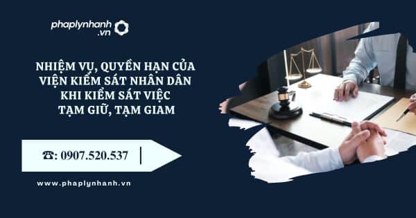 Nhiệm vụ, quyền hạn của Viện kiểm sát nhân dân khi kiểm sát việc tạm giữ, tạm giam 6 Viện kiểm sát nhân dân - Tư vấn, hỗ trợ pháp lý nhanh