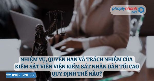Nhiệm vụ, quyền hạn và trách nhiệm của Kiểm sát viên Viện kiểm sát nhân dân tối cao quy định thế nào? 2 Nhiệm vụ, quyền hạn và trách nhiệm của Kiểm sát viên Viện kiểm sát nhân dân tối cao quy định thế nào - Tư vấn, hỗ trợ pháp lý nhanh
