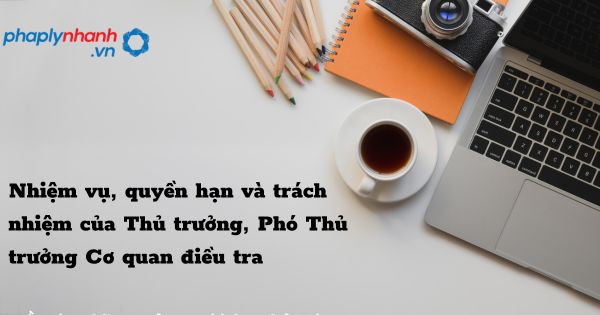Nhiệm vụ, quyền hạn và trách nhiệm của Thủ trưởng, Phó Thủ trưởng Cơ quan điều tra như thế nào? 1 Nhiệm vụ, quyền hạn và trách nhiệm của Thủ trưởng, Phó Thủ trưởng Cơ quan điều tra - hỗ trợ, tư vấn pháp lý nhanh