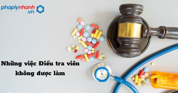 Những việc Điều tra viên không được làm như thế nào? 1 Những việc Điều tra viên không được làm - hỗ trợ, tư vấn pháp lý nhanh