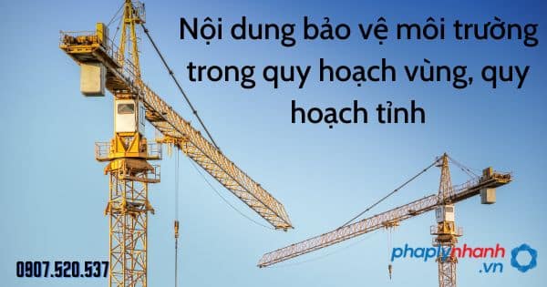 Nội dung bảo vệ môi trường trong quy hoạch vùng, quy hoạch tỉnh theo Luật bảo vệ môi trường 2020 1 Nội dung bảo vệ môi trường trong quy hoạch vùng, quy hoạch tỉnh - tư vấn hỗ trợ pháp lý nhanh