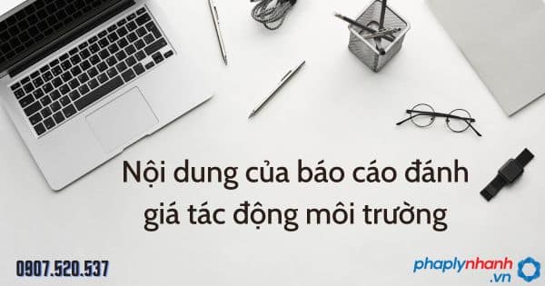 Nội dung của báo cáo đánh giá tác động môi trường theo Luật bảo vệ môi trường 2020 1 Nội dung của báo cáo đánh giá tác động môi trường - tư vấn hỗ trợ pháp lý nhanh