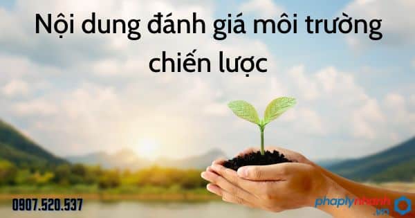 Nội dung đánh giá môi trường chiến lược theo Luật bảo vệ môi trường 2020 1 Nội dung đánh giá môi trường chiến lược - tư vấn hỗ trợ pháp lý nhanh