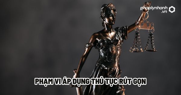 Phạm vi áp dụng thủ tục rút gọn? 1 Phạm vi áp dụng thủ tục rút gọn - Tư vấn, hỗ trợ pháp lý nhanh