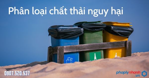 Phân loại chất thải nguy hại 1 Phân loại chất thải nguy hại - tư vấn hỗ trợ pháp lý nhanh