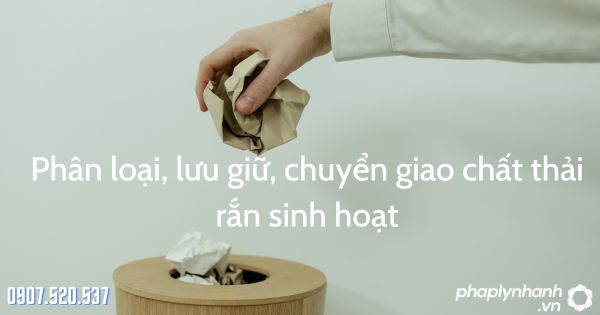 Phân loại, lưu giữ, chuyển giao chất thải rắn sinh hoạt được Luật bảo vệ môi trường 2020 quy định thế nào? 1 Phân loại, lưu giữ, chuyển giao chất thải rắn sinh hoạt - tư vấn hỗ trợ pháp lý nhanh