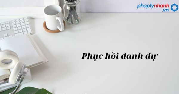 Phục hồi danh dự trong trách nhiệm bồi thường của Nhà nước? 1 Phục hồi danh dự - hỗ trợ, tư vấn pháp lý nhanh