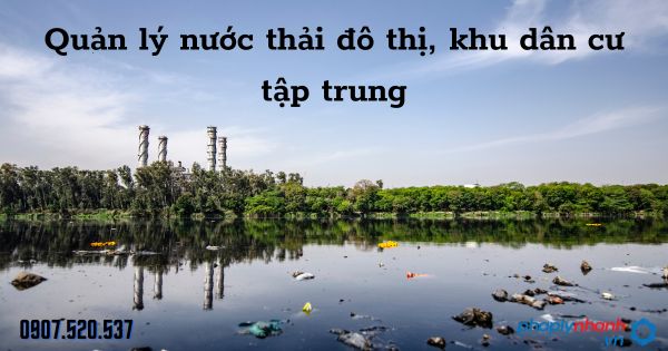 Quản lý nước thải đô thị, khu dân cư tập trung được quy định thế nào? 1 Quản lý nước thải đô thị, khu dân cư tập trung - tư vấn hỗ trợ pháp lý nhanh