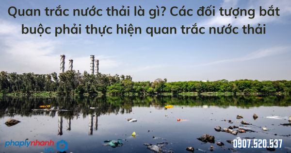 Quan trắc nước thải là gì? Các đối tượng bắt buộc phải thực hiện quan trắc nước thải 1 Quan trắc nước thải là gì Các đối tượng bắt buộc phải thực hiện quan trắc nước thải - tư vấn hỗ trợ pháp lý nhanh