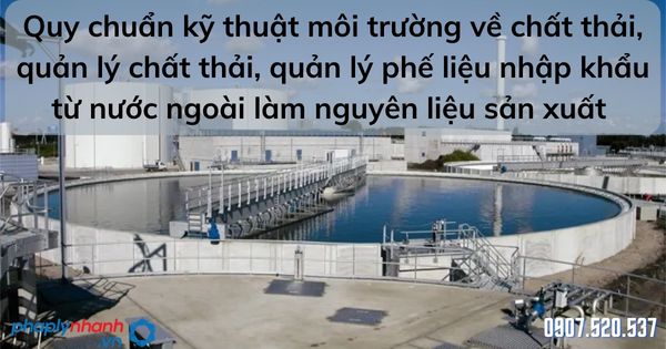 Quy chuẩn kỹ thuật môi trường về chất thải, quản lý chất thải, quản lý phế liệu nhập khẩu từ nước ngoài làm nguyên liệu sản xuất - tư vấn hỗ trợ pháp lý nhanh