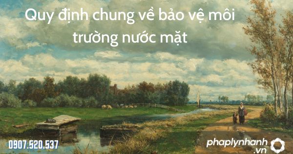 Quy định chung về bảo vệ môi trường nước mặt theo Luật bảo vệ môi trường 2020 1 Quy định chung về bảo vệ môi trường nước mặt - tư vấn hỗ trợ pháp lý nhanh