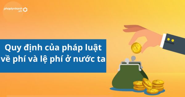 Quy định của pháp luật về phí và lệ phí ở nước ta