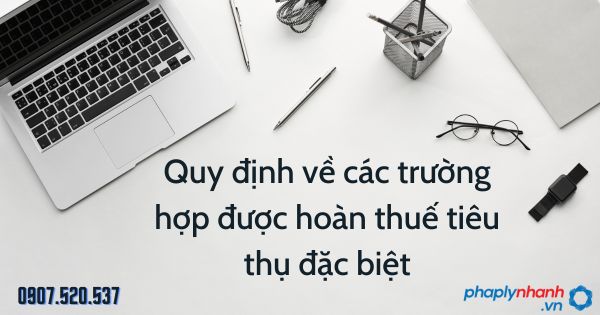 Quy định về các trường hợp được hoàn thuế tiêu thụ đặc biệt 1 Quy định về các trường hợp được hoàn thuế tiêu thụ đặc biệt - tư vấn hỗ trợ pháp lý nhanh