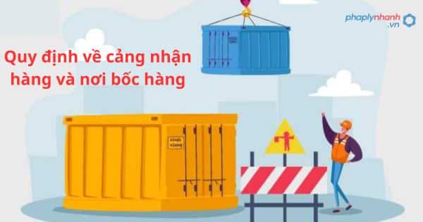 Quy định về cảng nhận hàng và nơi bốc hàng 1 Quy định về cảng nhận hàng và nơi bốc hàng
