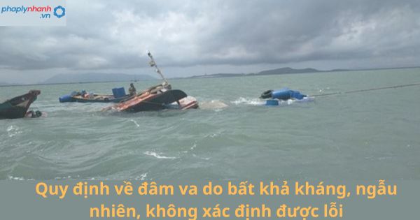 Quy định về đâm va do bất khả kháng, ngẫu nhiên, không xác định được lỗi 1 Quy định về đâm va do bất khả kháng, ngẫu nhiên, không xác định được lỗi