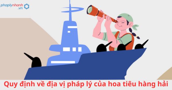Quy định về địa vị pháp lý của hoa tiêu hàng hải 1 Quy định về địa vị pháp lý của hoa tiêu hàng hải